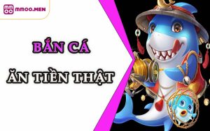 Bắn Cá Ăn Tiền Thật