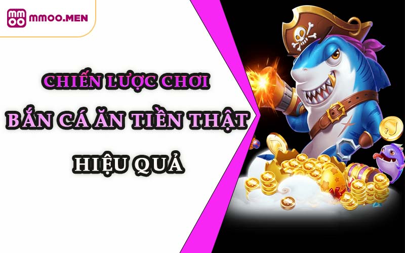 Chiến Lược Chơi Bắn Cá Ăn Tiền Thật Hiệu Quả