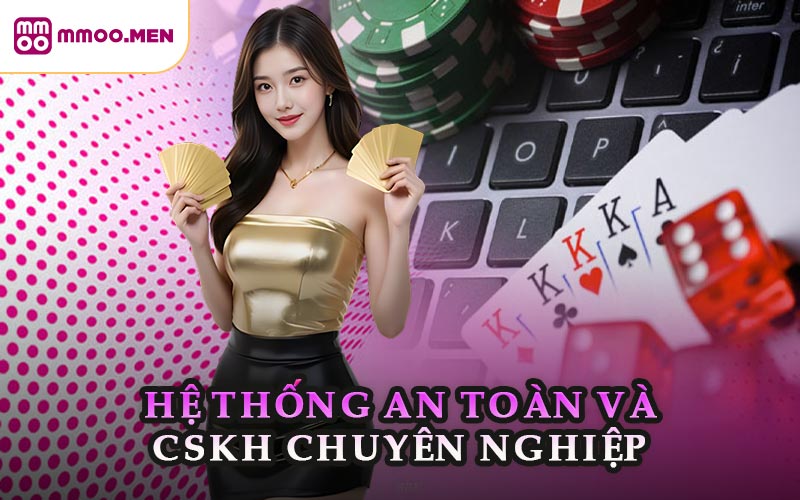 Hệ Thống An Toàn Và CSKH Chuyên Nghiệp