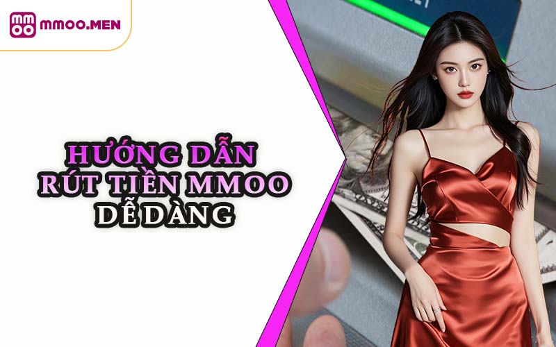 Hướng Dẫn Rút Tiền MMOO Dễ Dàng