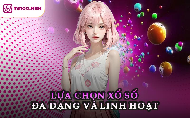 Lựa Chọn Xổ Số Đa Dạng Và Linh Hoạt