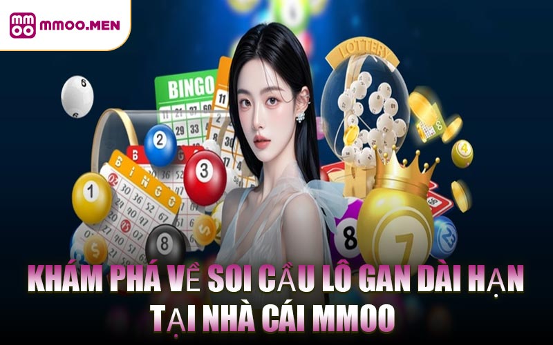 Khám Phá Về Soi Cầu Lô Gan Dài Hạn Tại Nhà Cái MMOO 