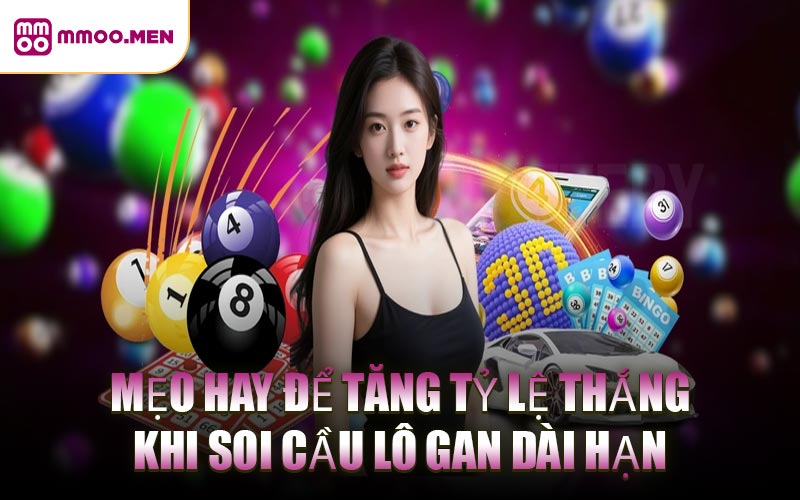 Mẹo Hay Để Tăng Tỷ Lệ Thắng Khi Soi Cầu Lô Gan Dài Hạn